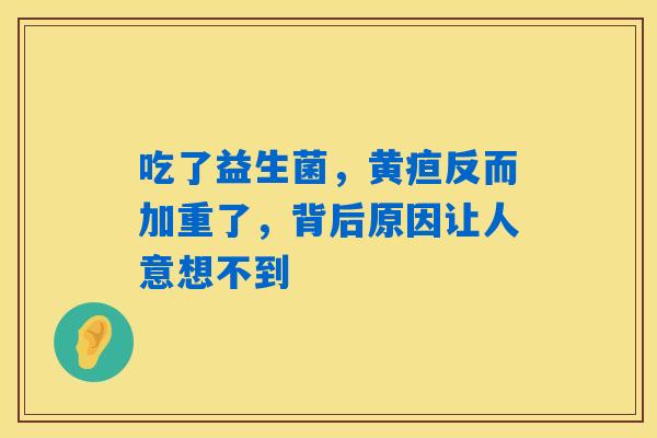 吃了益生菌，黄疸反而加重了，背后原因让人意想不到