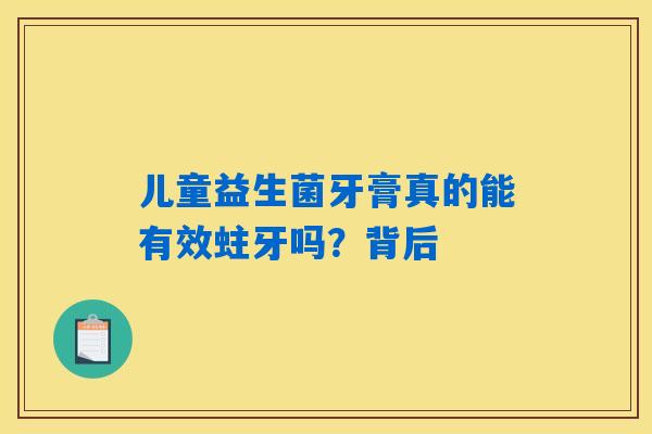 儿童益生菌牙膏真的能有效蛀牙吗？背后