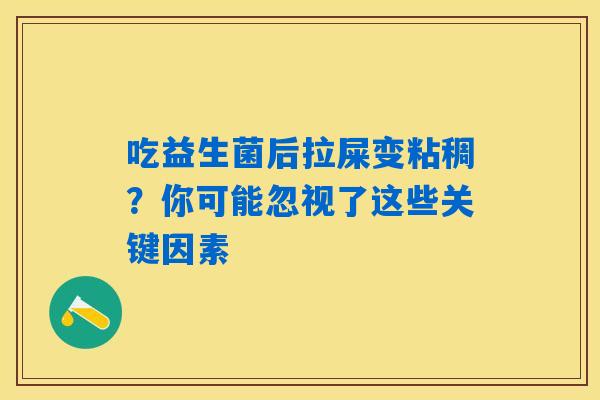 吃益生菌后拉屎变粘稠？你可能忽视了这些关键因素