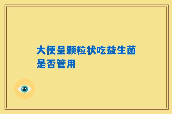 大便呈颗粒状吃益生菌是否管用