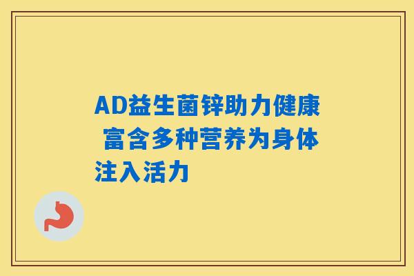 AD益生菌锌助力健康 富含多种营养为身体注入活力