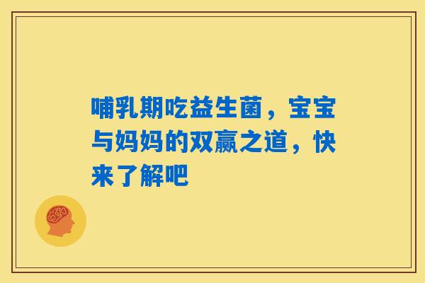 哺乳期吃益生菌,宝宝与妈妈的双赢之道,快来了解吧 哺乳期吃益生菌,宝宝与妈妈的双赢之道,快来了解吧