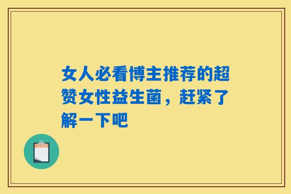 女人必看博主推荐的超赞女性益生菌，赶紧了解一下吧
