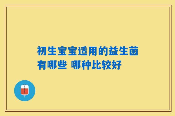 初生宝宝适用的益生菌有哪些 哪种比较好