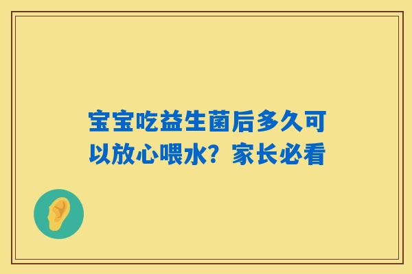 宝宝吃益生菌后多久可以放心喂水?家长必看 宝宝吃益生菌后多久可以放心喂水?家长必看