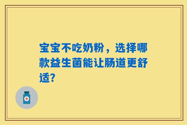 宝宝不吃奶粉，选择哪款益生菌能让肠道更舒适？