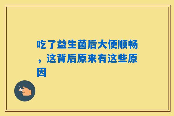 吃了益生菌后大便顺畅，这背后原来有这些原因