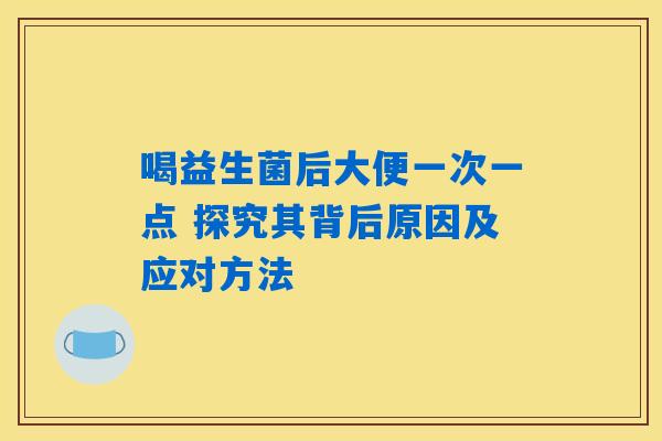 喝益生菌后大便一次一点 探究其背后原因及应对方法