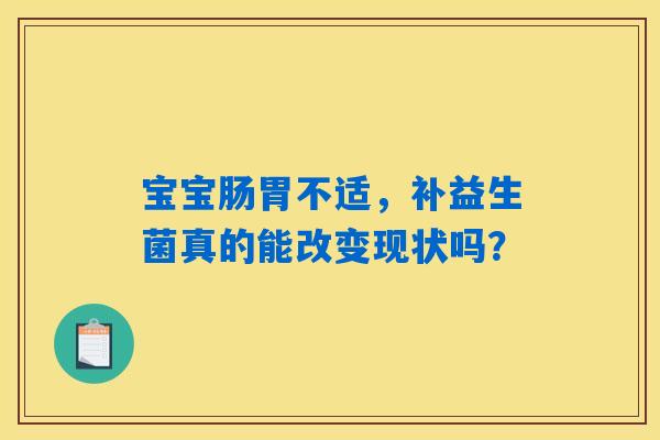 宝宝肠胃不适，补益生菌真的能改变现状吗？