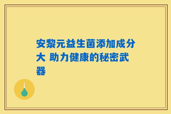 安黎元益生菌添加成分大 助力健康的秘密武器
