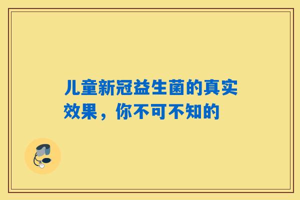 儿童新冠益生菌的真实效果，你不可不知的