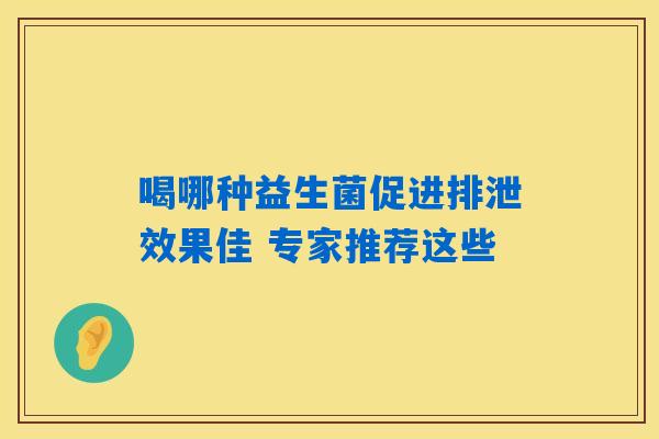 喝哪种益生菌促进排泄效果佳 专家推荐这些