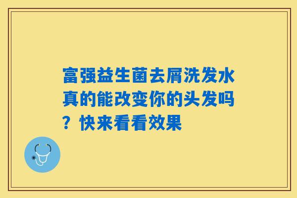 富强益生菌去屑洗发水真的能改变你的头发吗?快来看看效果 富强益生菌去屑洗发水真的能改变你的头发吗?快来看看效果