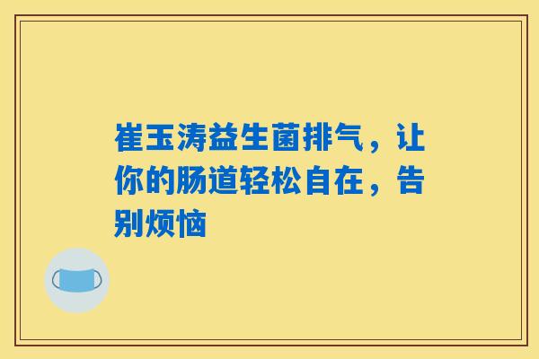 崔玉涛益生菌排气，让你的肠道轻松自在，告别烦恼