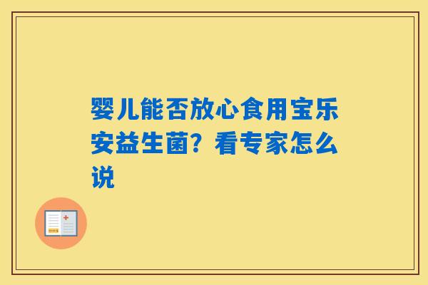 详细阅读:婴儿能否放心食用宝乐安益生菌?看专家怎么说 婴儿能否放心食用宝乐安益生菌?看专家怎么说