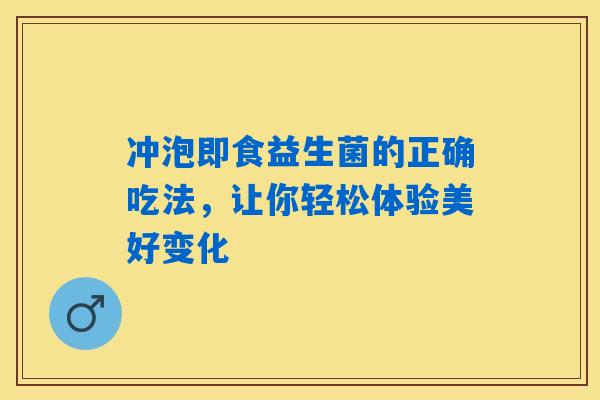 冲泡即食益生菌的正确吃法，让你轻松体验美好变化