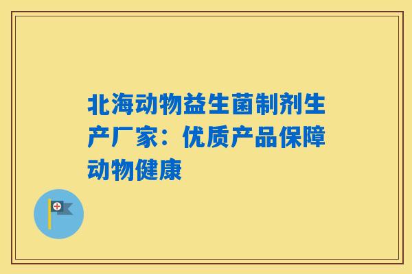 详细阅读:北海动物益生菌制剂生产厂家:优质产品保障动物健康 北海动物益生菌制剂生产厂家:优质产品保障动物健康