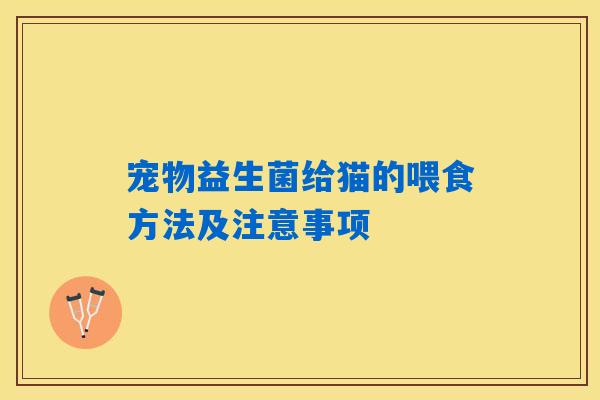 详细阅读:宠物益生菌给猫的喂食方法及注意事项 宠物益生菌给猫的喂食方法及注意事项