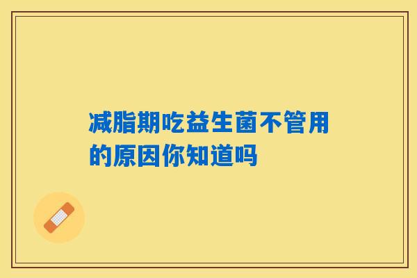 减脂期吃益生菌不管用的原因你知道吗