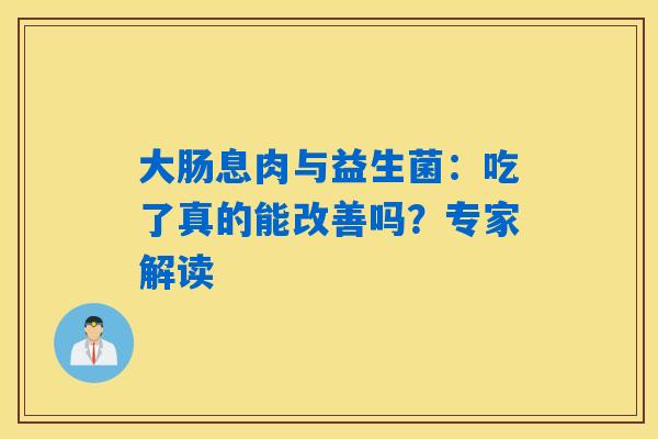 大肠息肉与益生菌：吃了真的能改善吗？专家解读