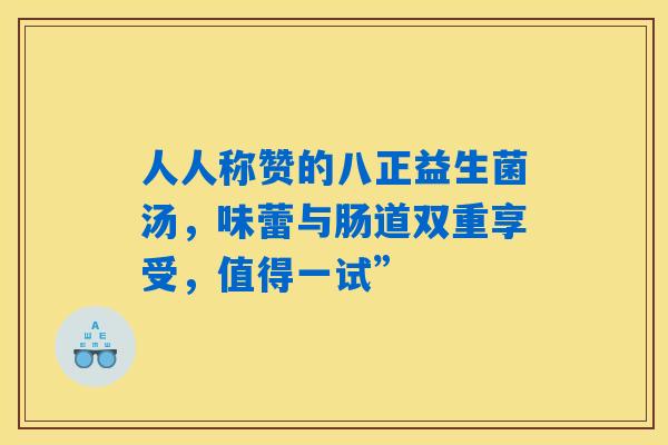 详细阅读:人人称赞的八正益生菌汤,味蕾与肠道双重享受,值得一试” 人人称赞的八正益生菌汤,味蕾与肠道双重享受,值得一试”