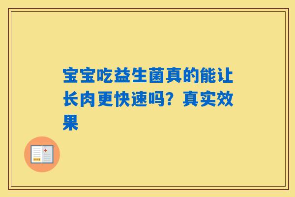 详细阅读:宝宝吃益生菌真的能让长肉更快速吗?真实效果 宝宝吃益生菌真的能让长肉更快速吗?真实效果