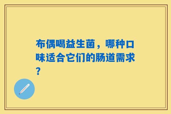 详细阅读:布偶喝益生菌,哪种口味适合它们的肠道需求? 布偶喝益生菌,哪种口味适合它们的肠道需求?