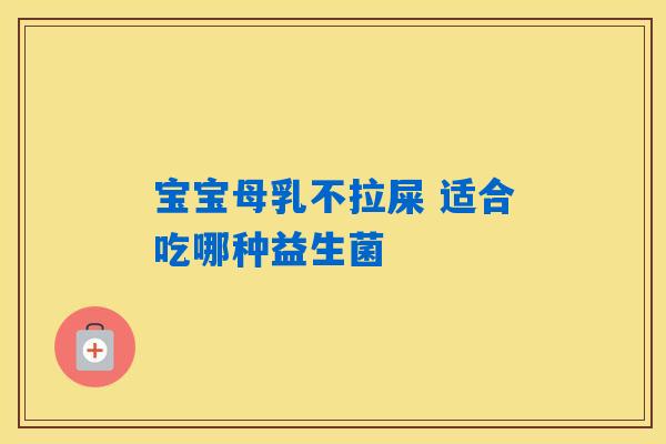 详细阅读:宝宝母乳不拉屎 适合吃哪种益生菌 宝宝母乳不拉屎 适合吃哪种益生菌