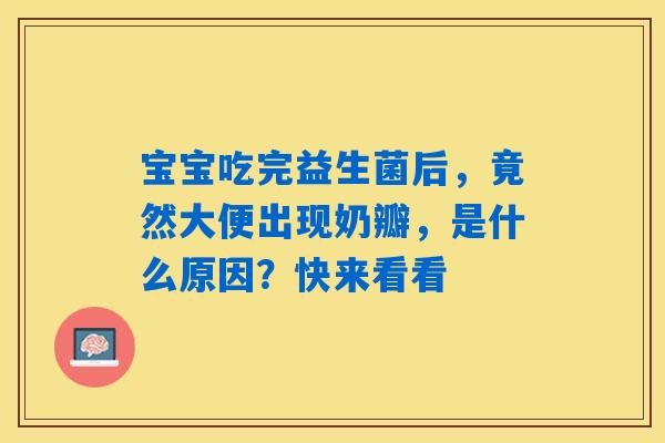 宝宝吃完益生菌后，竟然大便出现奶瓣，是什么原因？快来看看