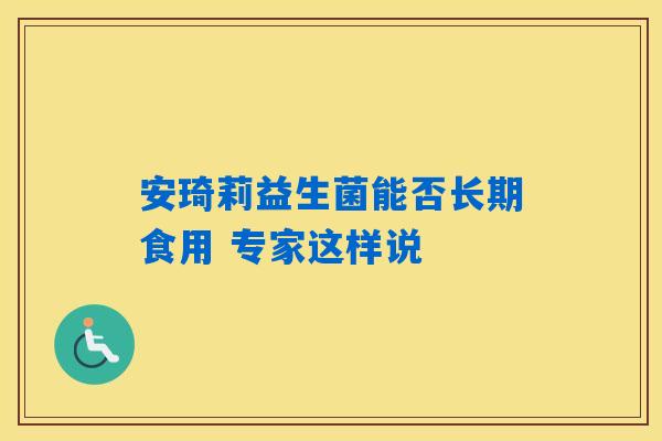 详细阅读:安琦莉益生菌能否长期食用 专家这样说 安琦莉益生菌能否长期食用 专家这样说