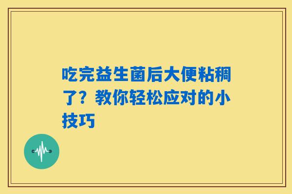 吃完益生菌后大便粘稠了？教你轻松应对的小技巧