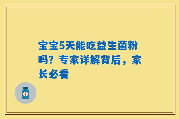 宝宝5天能吃益生菌粉吗？专家详解背后，家长必看