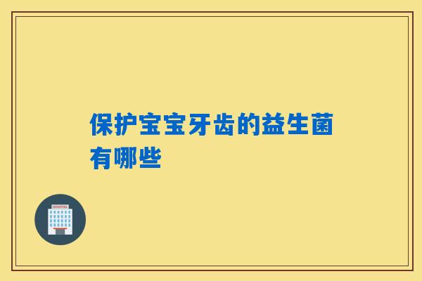保护宝宝牙齿的益生菌有哪些