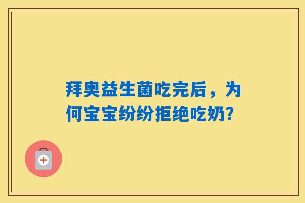 详细阅读:拜奥益生菌吃完后,为何宝宝纷纷拒绝吃奶? 拜奥益生菌吃完后,为何宝宝纷纷拒绝吃奶?
