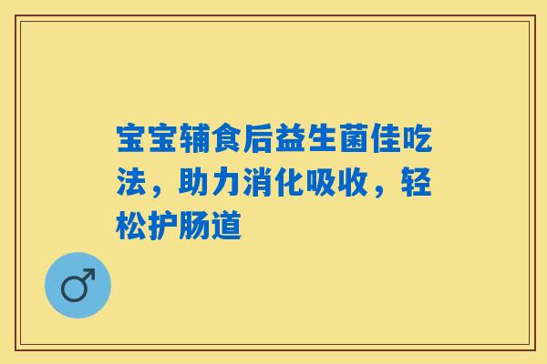 详细阅读:宝宝辅食后益生菌佳吃法,助力消化吸收,轻松护肠道 宝宝辅食后益生菌佳吃法,助力消化吸收,轻松护肠道