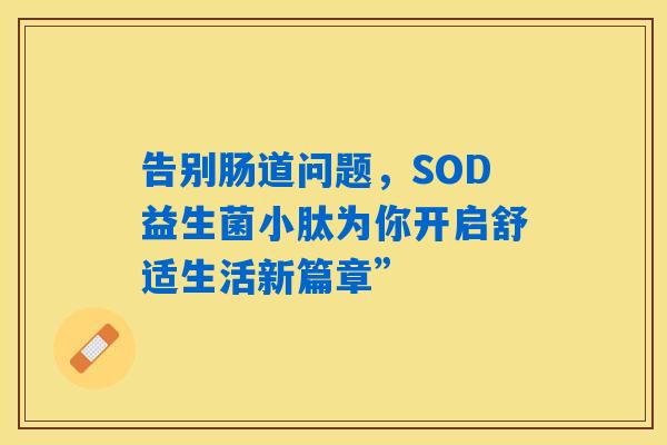 告别肠道问题，SOD益生菌小肽为你开启舒适生活新篇章”