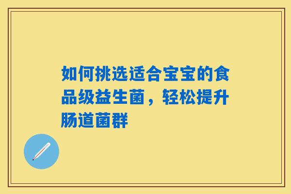 如何挑选适合宝宝的食品级益生菌，轻松提升肠道菌群