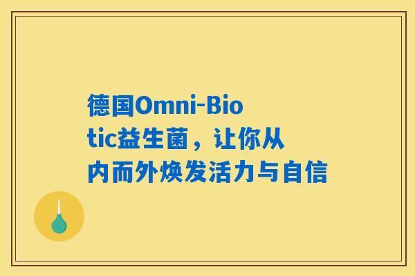 德国Omni-Biotic益生菌，让你从内而外焕发活力与自信