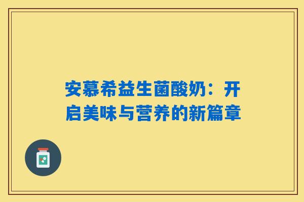 安慕希益生菌酸奶：开启美味与营养的新篇章