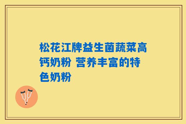 详细阅读:松花江牌益生菌蔬菜高钙奶粉 营养丰富的特色奶粉 松花江牌益生菌蔬菜高钙奶粉 营养丰富的特色奶粉