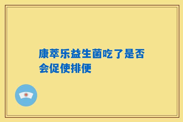 康萃乐益生菌吃了是否会促使排便