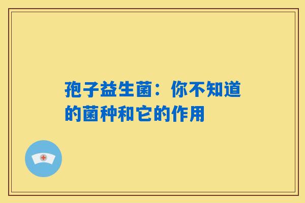 孢子益生菌：你不知道的菌种和它的作用