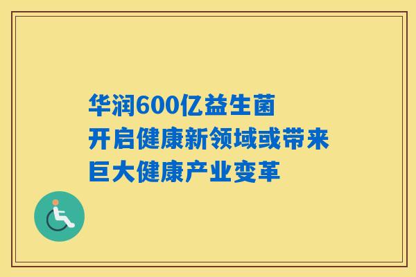 详细阅读:华润600亿益生菌 开启健康新领域或带来巨大健康产业变革 华润600亿益生菌 开启健康新领域或带来巨大健康产业变革