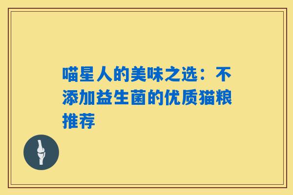 喵星人的美味之选：不添加益生菌的优质猫粮推荐