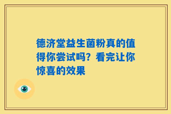 德济堂益生菌粉真的值得你尝试吗？看完让你惊喜的效果