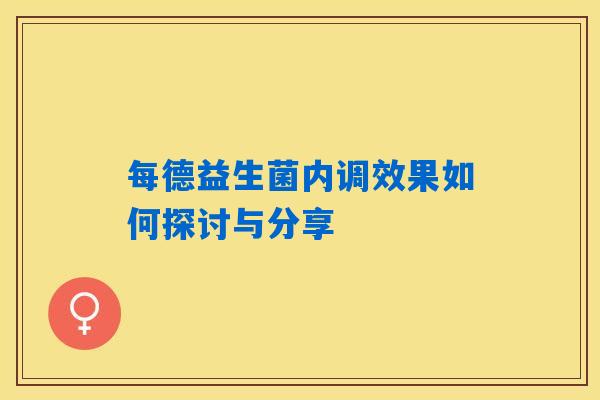 每德益生菌内调效果如何探讨与分享 每德益生菌内调效果如何探讨与分享