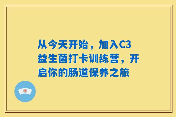 从今天开始，加入C3益生菌打卡训练营，开启你的肠道保养之旅