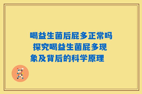 喝益生菌后屁多正常吗 探究喝益生菌屁多现象及背后的科学原理 喝益生菌后屁多正常吗 探究喝益生菌屁多现象及背后的科学原理