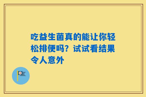 详细阅读:吃益生菌真的能让你轻松排便吗?试试看结果令人意外 吃益生菌真的能让你轻松排便吗?试试看结果令人意外