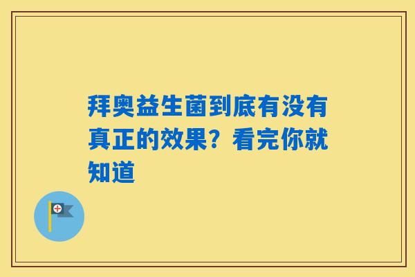 详细阅读:拜奥益生菌到底有没有真正的效果?看完你就知道 拜奥益生菌到底有没有真正的效果?看完你就知道